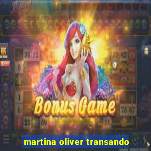 martina oliver transando